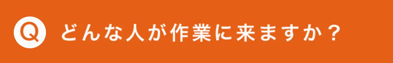 どんな人が作業に来ますか？